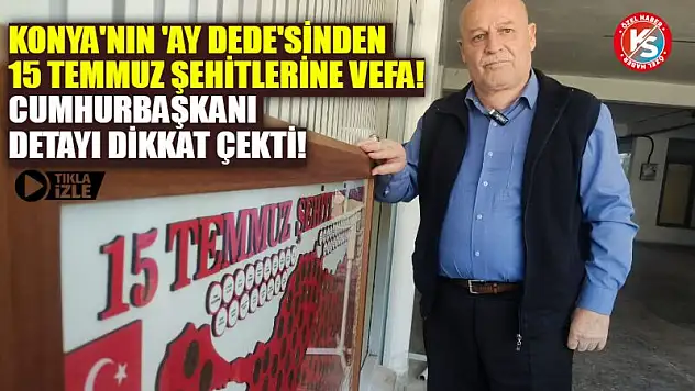 Konya'nın 'Ay Dede'sinden 15 Temmuz şehitlerine vefa! Cumhurbaşkanı detayı dikkat çekti!