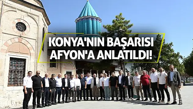 Konya'nın başarısı Afyon'a anlatıldı!