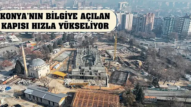 Konya'nın Bilgiye Açılan Kapısı Hızla Yükseliyor