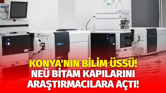 Konya'nın Bilim Üssü: NEÜ BİTAM Kapılarını Araştırmacılara Açtı!
