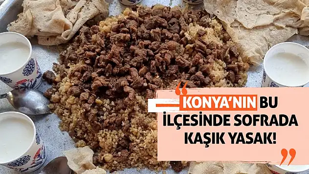 Konya'nın bu ilçesinde sofrada kaşık yasak!