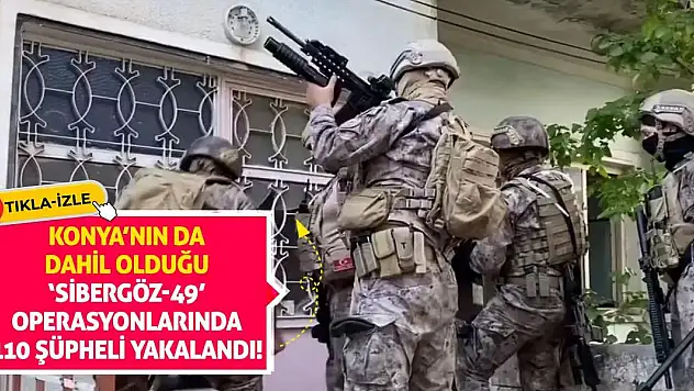Konya'nın Da Dahil Olduğu 'Sibergöz-49' Operasyonlarında 110 Şüpheli Yakalandı!