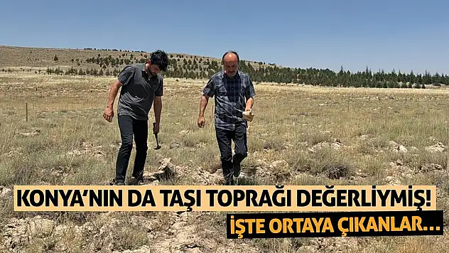 Konya'nın da Taşı Toprağı Değerliymiş! İşte Ortaya Çıkanlar…