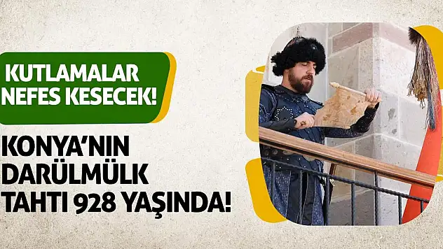 Konya'nın Darülmülk Tahtı 928 Yaşında! Kutlamalar Nefes Kesecek!