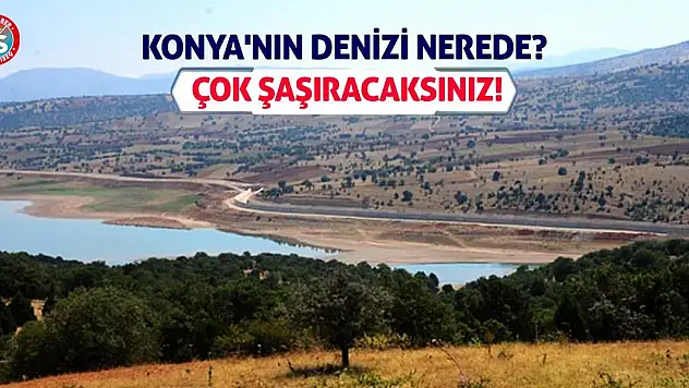 Konya'nın Denizi Nerede? Çok Şaşıracaksınız!