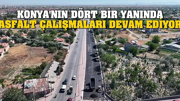 Konya'nın Dört Bir Yanında Asfalt Çalışmaları Devam Ediyor