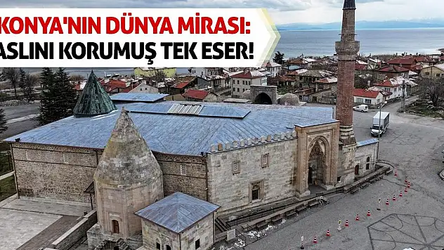 Konya'nın Dünya Mirası: Aslını Korumuş Tek Eser!