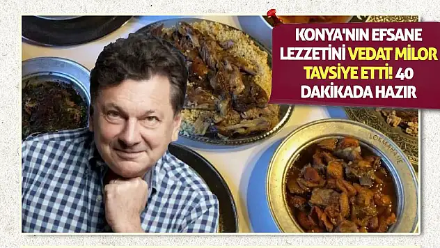 Konya'nın efsane lezzetini Vedat Milor tavsiye etti! 40 dakikada hazır