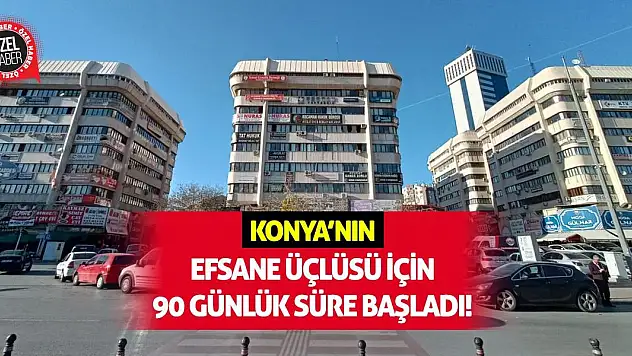 Konya'nın Efsane Üçlüsü İçin 90 Günlük Süre Başladı!