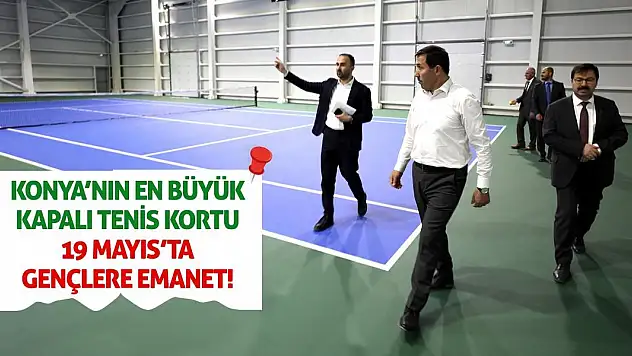 Konya'nın En Büyük Kapalı Tenis Kortu 19 Mayıs'ta Gençlere Emanet!