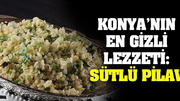 Konya'nın En Gizli Lezzeti: Sütlü Pilav