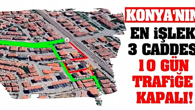 Konya'nın en işlek 3 caddesi 10 gün trafiğe kapalı! Bugün Başlıyor!
