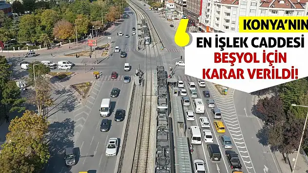 Konya'nın En İşlek Caddesi Beşyol İçin Karar Verildi!