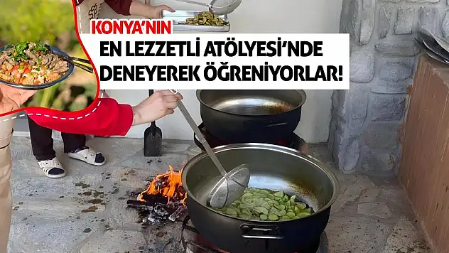 Konya'nın En Lezzetli Atölyesi'nde Deneyerek Öğreniyorlar!