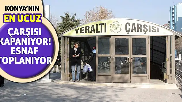 Konya'nın en ucuz çarşısı kapanıyor! Esnaf gitmeye hazırlanıyor!