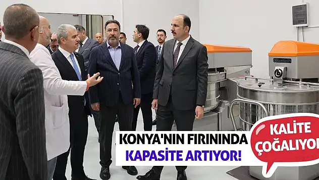 Konya'nın Fırınında Kapasite Artıyor! Kalite Çoğalıyor!
