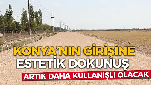 Konya'nın Girişine Estetik Dokunuş! Artık Daha Kullanışlı Olacak