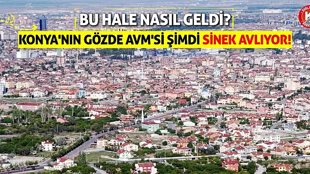 Konya'nın Gözde AVM'si Şimdi Sinek Avlıyor!