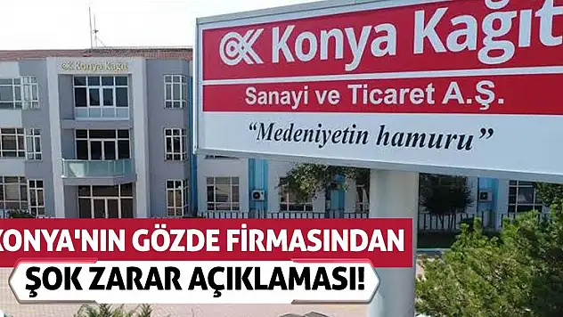 Konya'nın gözde firmasından şok zarar açıklaması!