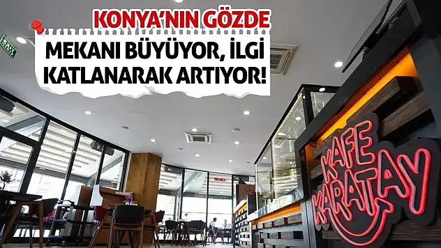 Konya'nın Gözde Mekanı Büyüyor, İlgi Katlanarak Artıyor!
