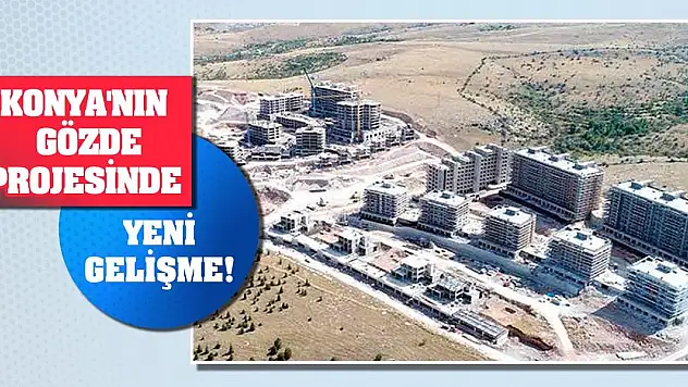 Konya'nın gözde projesinde yeni gelişme!