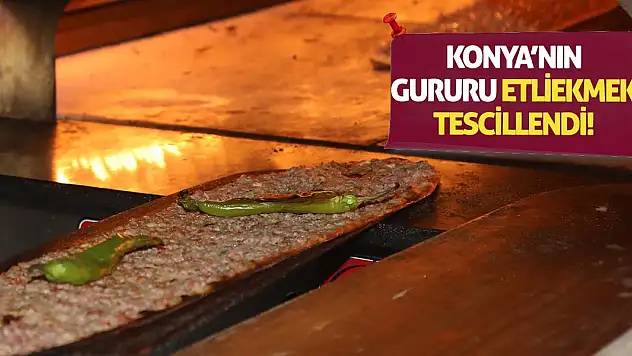 Konya'nın Gururu Etliekmek Tescillendi!