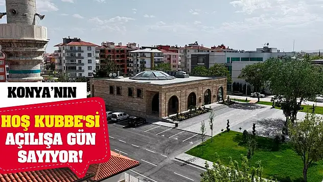 Konya'nın Hoş Kubbe'si Açılışa Gün Sayıyor!