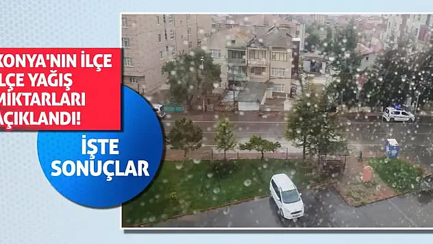Konya'nın İlçe İlçe Yağış Miktarları Açıklandı! İşte sonuçlar
