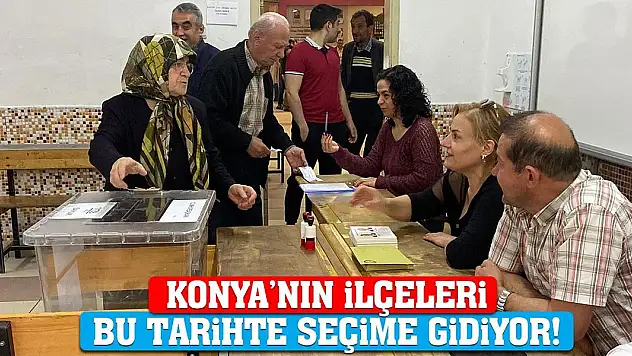 Konya'nın İlçeleri Bu Tarihte Seçime Gidiyor!