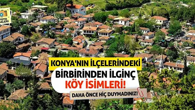 Konya'nın İlçelerindeki Birbirinden İlginç Köy İsimleri! Daha Önce Hiç Duymadınız!