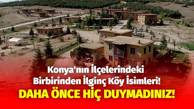 Konya'nın İlçelerindeki Birbirinden İlginç Köy İsimleri! Daha Önce Hiç Duymadınız!