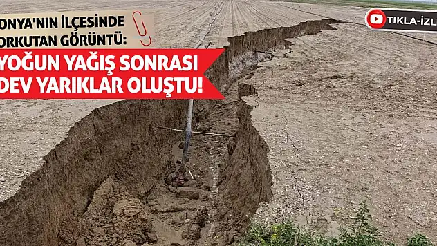 Konya'nın İlçesinde Korkutan Görüntü: Yoğun Yağış Sonrası Dev Yarıklar Oluştu
