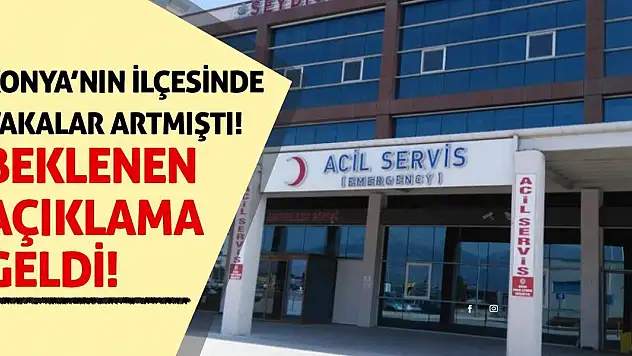 Konya'nın ilçesinde vakalar artmıştı! Beklenen açıklama geldi!