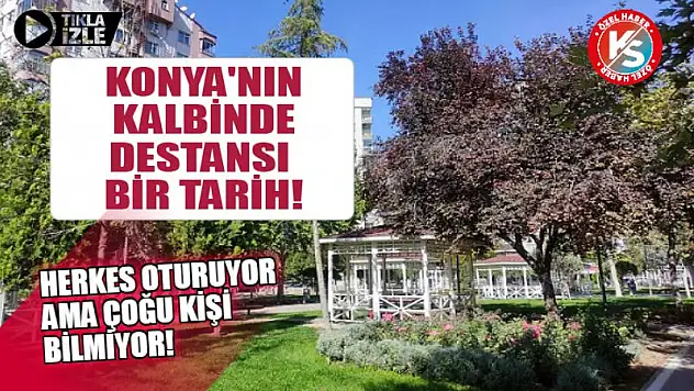 Konya'nın Kalbinde Destansı Bir Tarih! Herkes Oturuyor Ama Çoğu Kişi Bilmiyor!