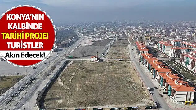 Konya'nın Kalbinde Tarihi Proje! Turistler Akın Edecek!
