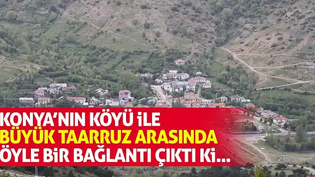 Konya'nın köyü ile Büyük Taarruz arasında öyle bir bağlantı çıktı ki!