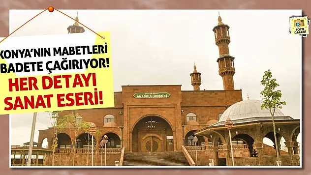 Konya'nın Mabetleri İbadete Çağırıyor! Her Detayı Sanat Eseri!