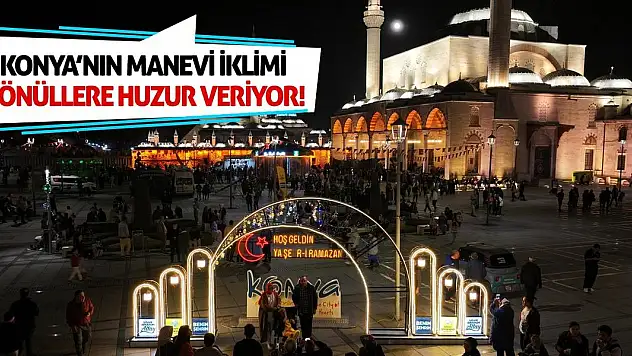 Konya'nın manevi iklimi gönüllere huzur veriyor!