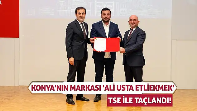 Konya'nın markası 'Ali Usta Etliekmek' TSE ile taçlandı!