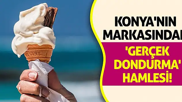 Konya'nın Markasından 'Gerçek Dondurma' Hamlesi!