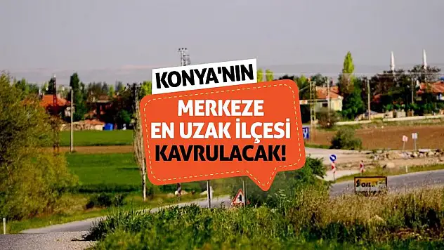 Konya'nın merkeze en uzak ilçesi kavrulacak!