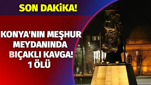 Konya'nın meşhur meydanında bıçaklı kavga! 1 ölü