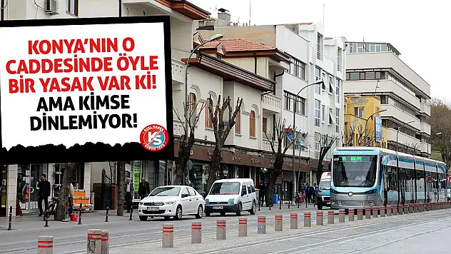 Konya'nın o caddesinde öyle bir yasak var ki! Ama kimse dinlemiyor