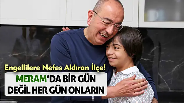 Konya'nın o ilçesi engellilere nefes aldırıyor!