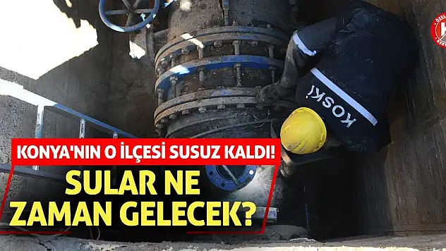 Konya'nın O İlçesi Susuz Kaldı! Sular Ne Zaman Gelecek?