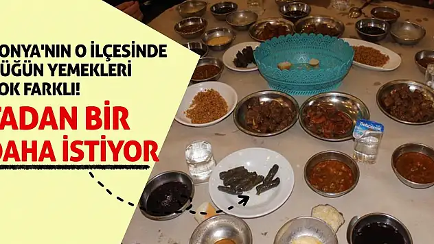Konya'nın o ilçesinde düğün yemekleri çok farklı! Tadan bir daha istiyor