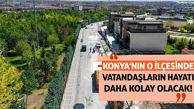 Konya'nın o ilçesinde vatandaşların hayatı daha kolay olacak!