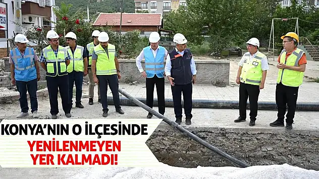 Konya'nın O İlçesinde Yenilenmeyen Yer Kalmadı!