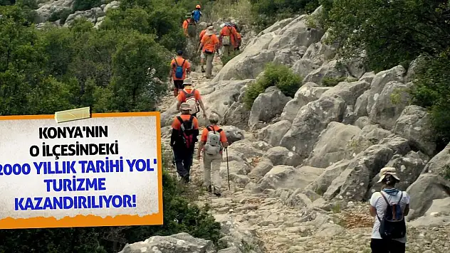 Konya'nın O İlçesindeki '2000 Yıllık Tarihi Yol' Turizme Kazandırılıyor!