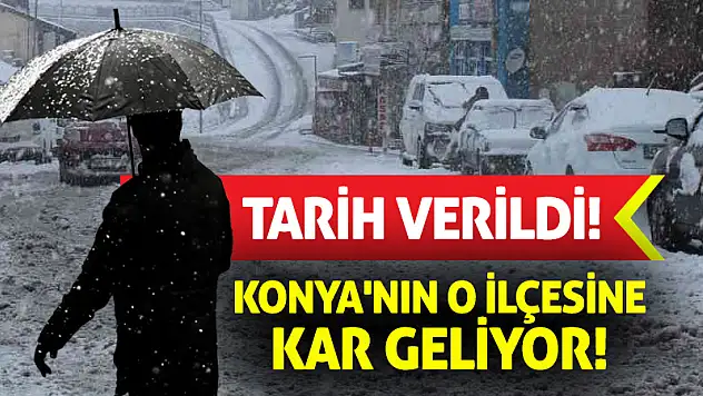 Konya'nın o ilçesine kar geliyor! Tarih verildi...